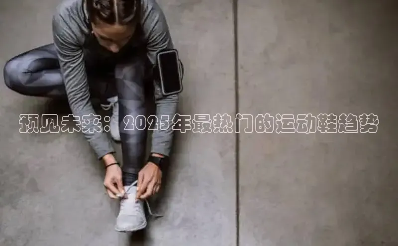 预见未来：2025年最热门的运动鞋趋势